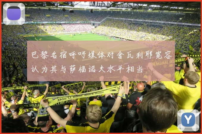 巴黎名宿呼吁媒体对舍瓦利耶宽容认为其与萨福诺夫水平相当