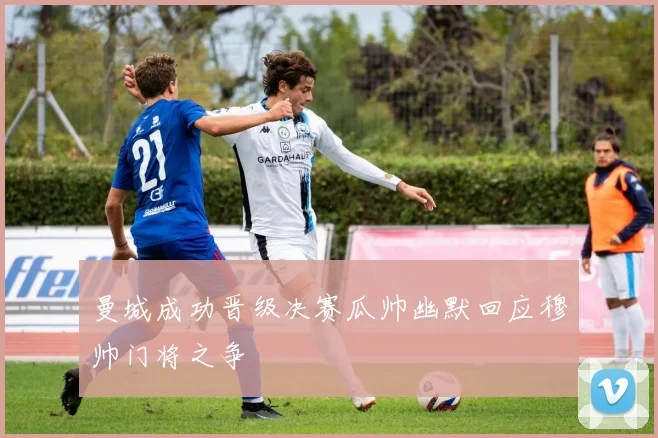曼城成功晋级决赛瓜帅幽默回应穆帅门将之争