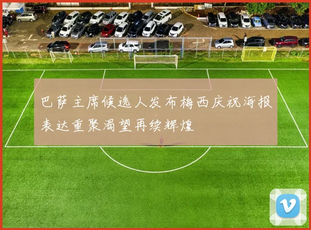 巴萨主席候选人发布梅西庆祝海报表达重聚渴望再续辉煌